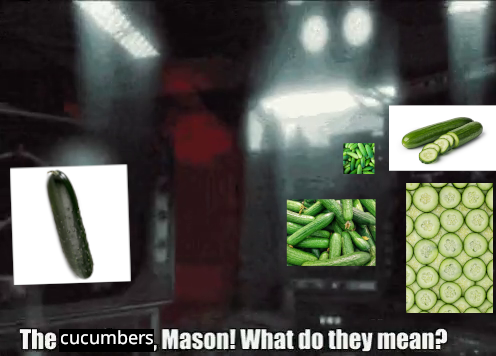 pictures of cucumbers on TV screens with the caption: "The cucumbers, Mason. What do they mean?!"